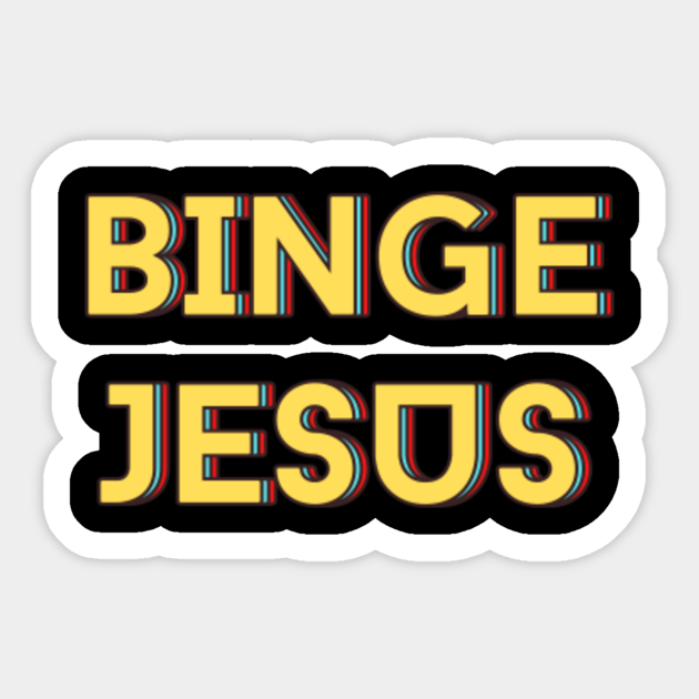 Binge Jesus Christian Typography Binge Jesus Sticker TeePublic